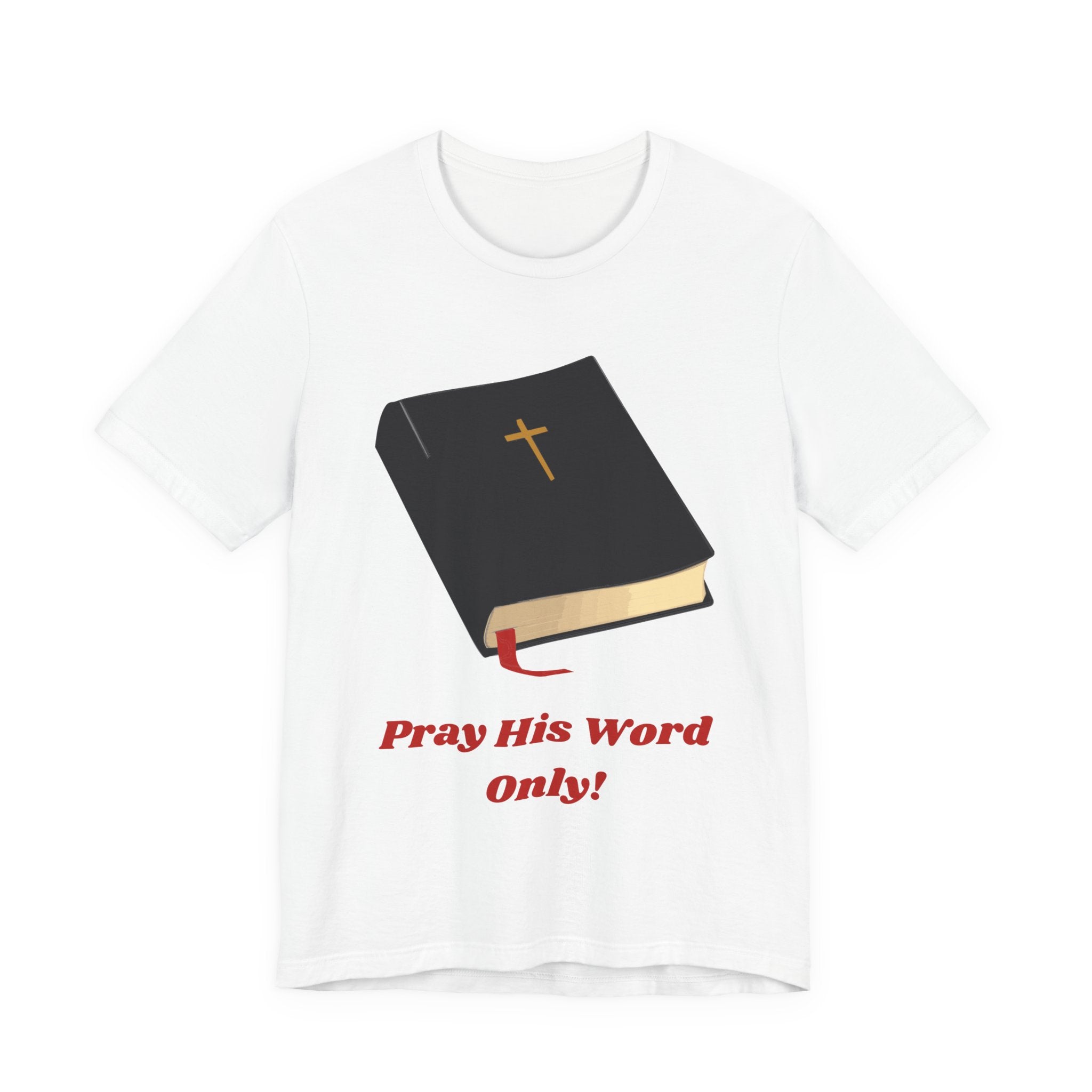 Christian Bible Tee — "Pray His Word Only!" Inspirational Religious T-Shirt